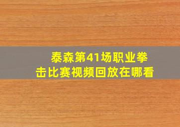 泰森第41场职业拳击比赛视频回放在哪看