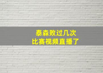 泰森败过几次比赛视频直播了