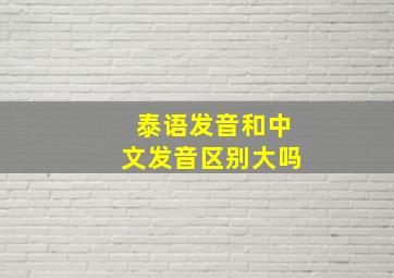 泰语发音和中文发音区别大吗