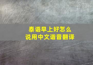 泰语早上好怎么说用中文谐音翻译