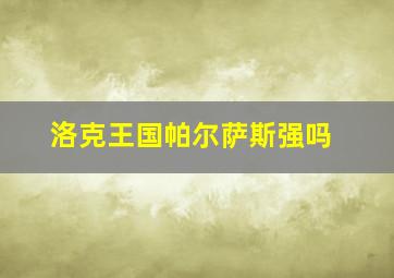 洛克王国帕尔萨斯强吗