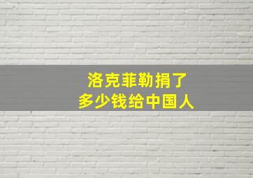 洛克菲勒捐了多少钱给中国人