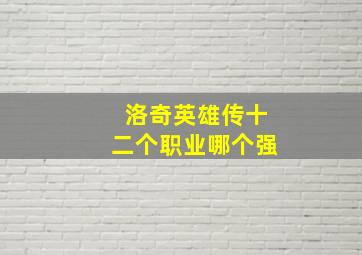 洛奇英雄传十二个职业哪个强