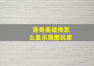 洛奇英雄传怎么显示周围玩家