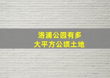 洛浦公园有多大平方公顷土地