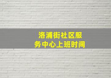 洛浦街社区服务中心上班时间