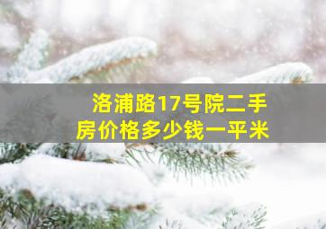 洛浦路17号院二手房价格多少钱一平米