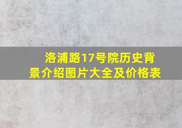 洛浦路17号院历史背景介绍图片大全及价格表