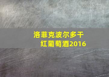 洛菲克波尔多干红葡萄酒2016