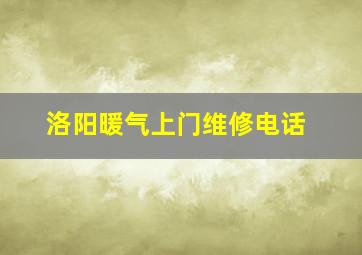 洛阳暖气上门维修电话