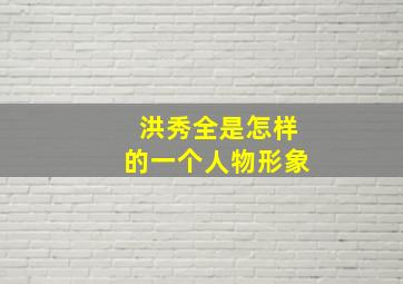 洪秀全是怎样的一个人物形象