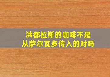 洪都拉斯的咖啡不是从萨尔瓦多传入的对吗