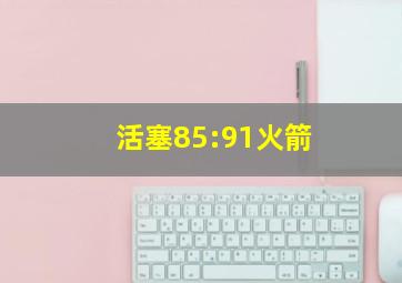 活塞85:91火箭