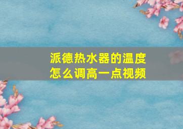 派德热水器的温度怎么调高一点视频