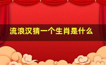 流浪汉猜一个生肖是什么