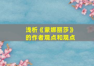 浅析《蒙娜丽莎》的作者观点和观点