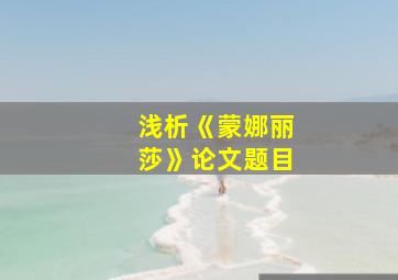 浅析《蒙娜丽莎》论文题目