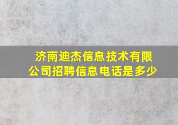 济南迪杰信息技术有限公司招聘信息电话是多少