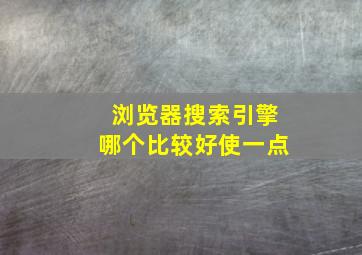 浏览器搜索引擎哪个比较好使一点