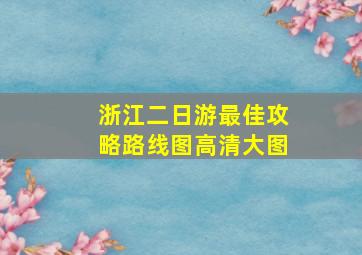 浙江二日游最佳攻略路线图高清大图