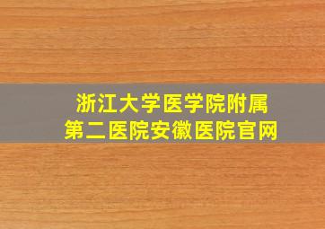 浙江大学医学院附属第二医院安徽医院官网