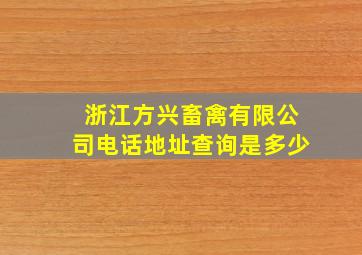 浙江方兴畜禽有限公司电话地址查询是多少