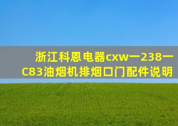 浙江科恩电器cxw一238一C83油烟机排烟口门配件说明