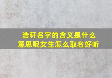 浩轩名字的含义是什么意思呢女生怎么取名好听