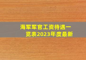 海军军官工资待遇一览表2023年度最新