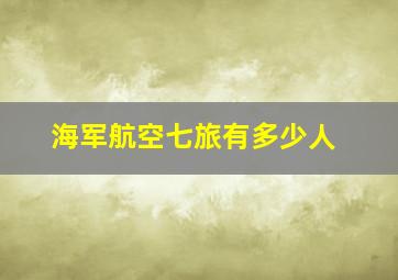 海军航空七旅有多少人