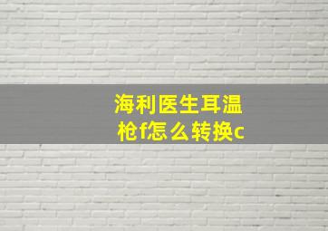 海利医生耳温枪f怎么转换c