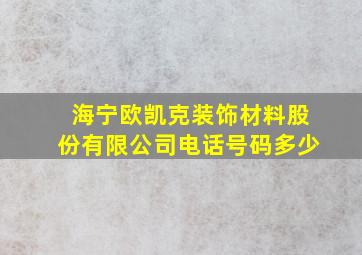 海宁欧凯克装饰材料股份有限公司电话号码多少