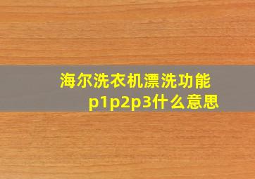 海尔洗衣机漂洗功能p1p2p3什么意思