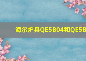 海尔炉具QE5B04和QE5B0