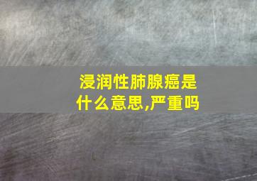 浸润性肺腺癌是什么意思,严重吗