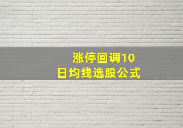 涨停回调10日均线选股公式