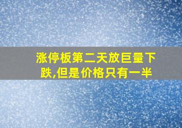 涨停板第二天放巨量下跌,但是价格只有一半