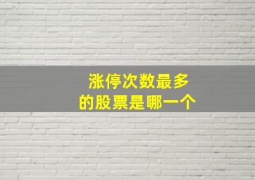 涨停次数最多的股票是哪一个