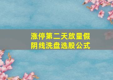 涨停第二天放量假阴线洗盘选股公式