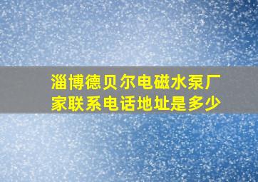 淄博德贝尔电磁水泵厂家联系电话地址是多少