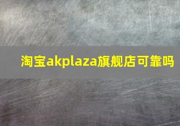 淘宝akplaza旗舰店可靠吗