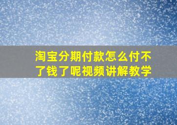 淘宝分期付款怎么付不了钱了呢视频讲解教学