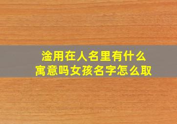 淦用在人名里有什么寓意吗女孩名字怎么取