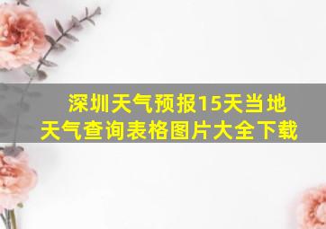 深圳天气预报15天当地天气查询表格图片大全下载