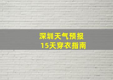 深圳天气预报15天穿衣指南