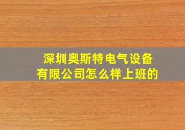 深圳奥斯特电气设备有限公司怎么样上班的