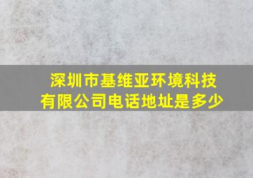 深圳市基维亚环境科技有限公司电话地址是多少