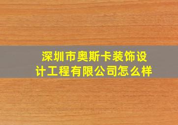 深圳市奥斯卡装饰设计工程有限公司怎么样