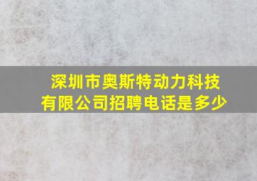 深圳市奥斯特动力科技有限公司招聘电话是多少