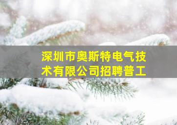 深圳市奥斯特电气技术有限公司招聘普工